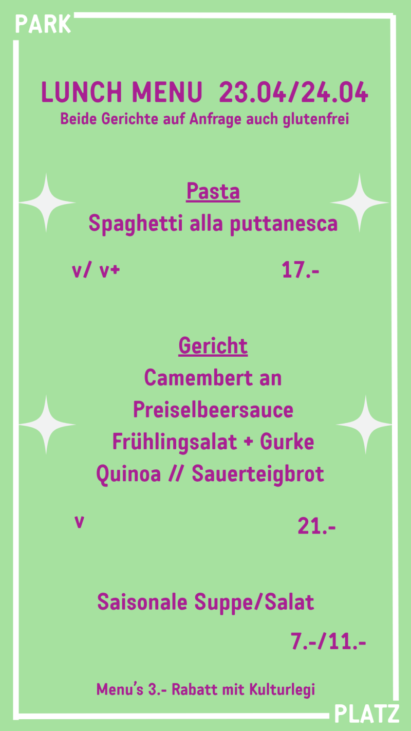 Apfel - Linsen - Rotkabis - LUNCH MENU  23.04/24.04 v/ v+ 17.- v 21.- Saisonale Suppe/Salat 7.-/11.- Menu’s 3.- Rabatt mit Kulturlegi Gericht Camembert an Preiselbeersauce Frühlingsalat + Gurke Quinoa // Sauerteigbrot Pasta Spaghetti alla puttanesca Beide Gerichte auf Anfrage auch glutenfrei- Kräuter (v/v+)  Gericht:  Randenrisotto mit Feta  (V/gf)
