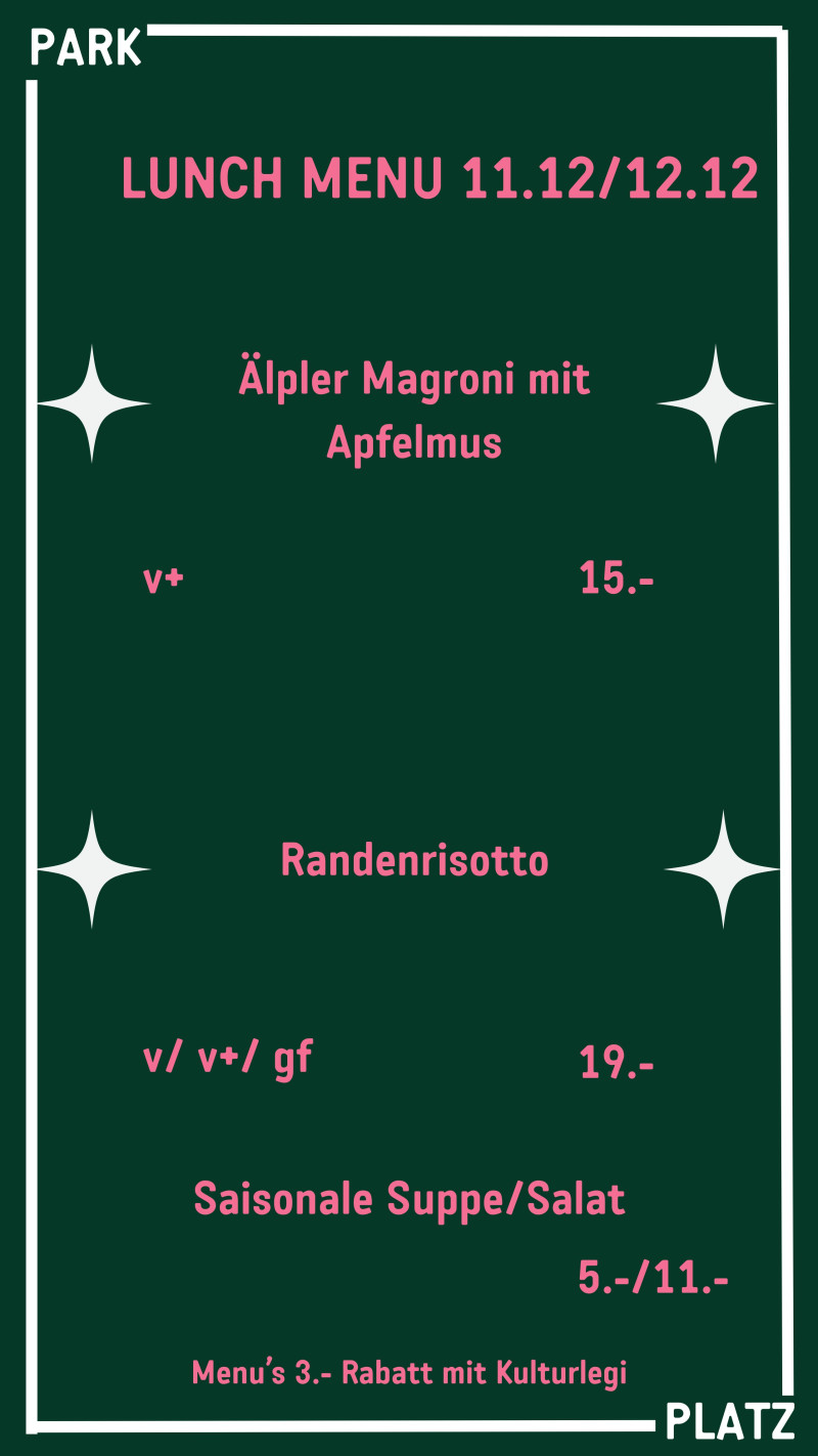 LUNCH MENU 13.11/14.11 Pasta alla puttanesca mit Tomaten, Kapern und Oliven v+ 15.- Winter Couscous mit Wurzelgemüse, Kürbis, Kichererbsen und Kräutern v+/ gf 19.- Saisonale Suppe/Salat 5.-/11.-